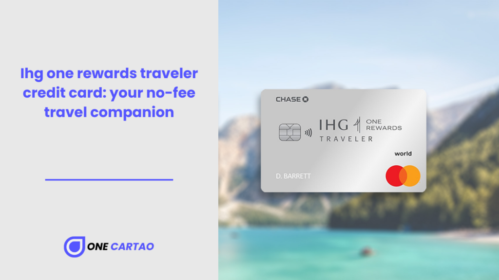 Ihg one rewards traveler credit card your no-fee travel companion