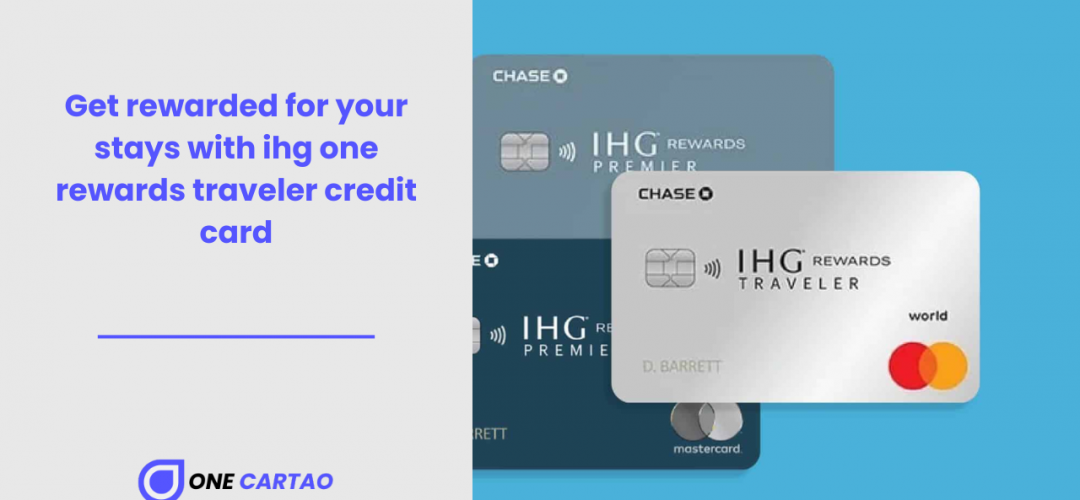 Get rewarded for your stays with ihg one rewards traveler credit card