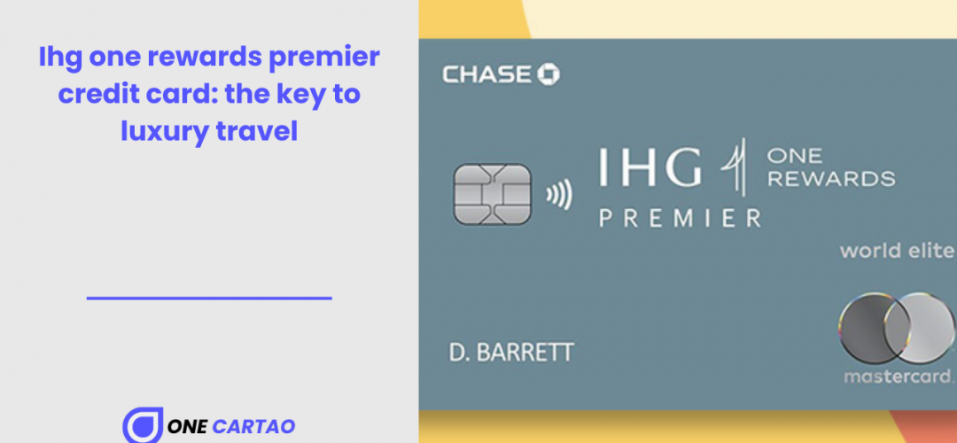 Ihg one rewards premier credit card the key to luxury travel
